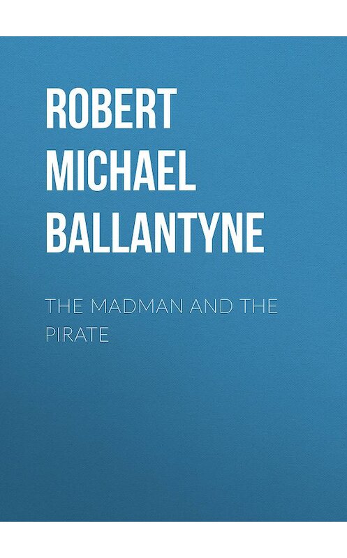 Обложка книги «The Madman and the Pirate» автора Robert Michael Ballantyne.