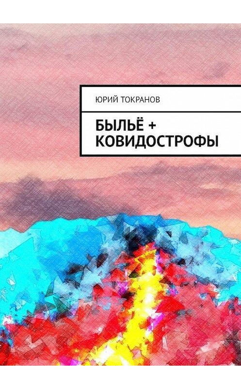 Обложка книги «Быльё + Ковидострофы» автора Юрия Токранова. ISBN 9785005109477.