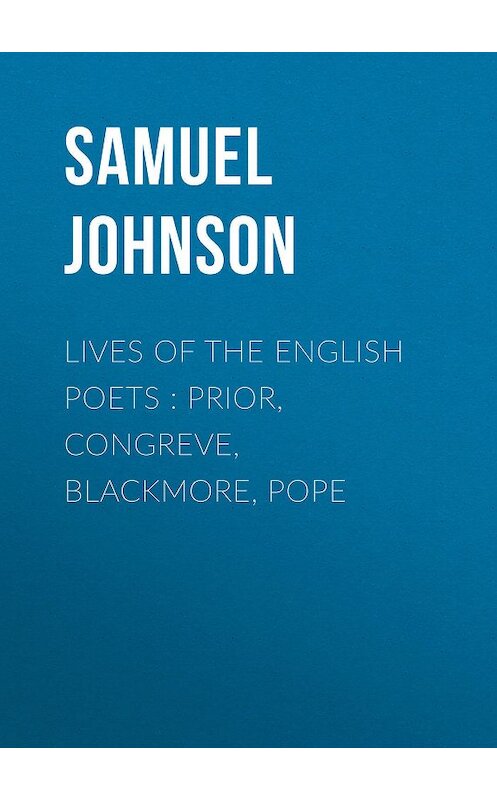 Обложка книги «Lives of the English Poets : Prior, Congreve, Blackmore, Pope» автора Samuel Johnson.