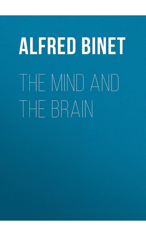 Обложка книги «The Mind and the Brain» автора Alfred Binet.