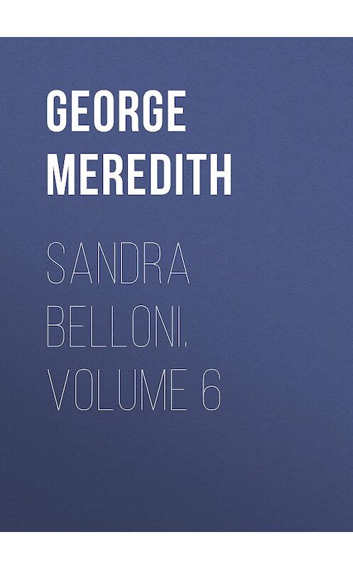 Обложка книги «Sandra Belloni. Volume 6» автора George Meredith.