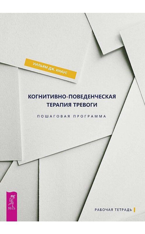 Обложка книги «Когнитивно-поведенческая терапия тревоги. Пошаговая программа» автора Уильям Дж. Кнауса издание 2019 года. ISBN 9785957335320.