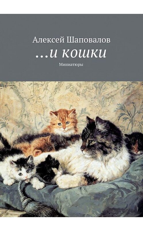 Обложка книги «…и кошки» автора Алексея Шаповалова. ISBN 9785447414894.