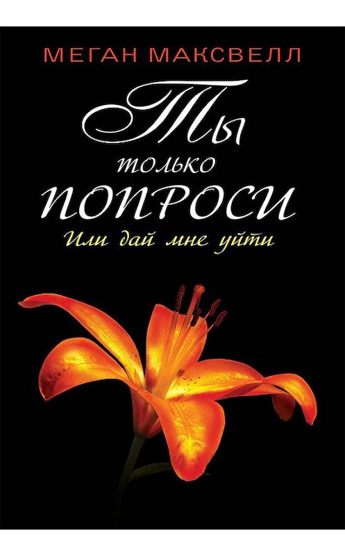 Обложка книги «Ты только попроси. Или дай мне уйти» автора Мегана Максвелла издание 2017 года. ISBN 9786171229440.