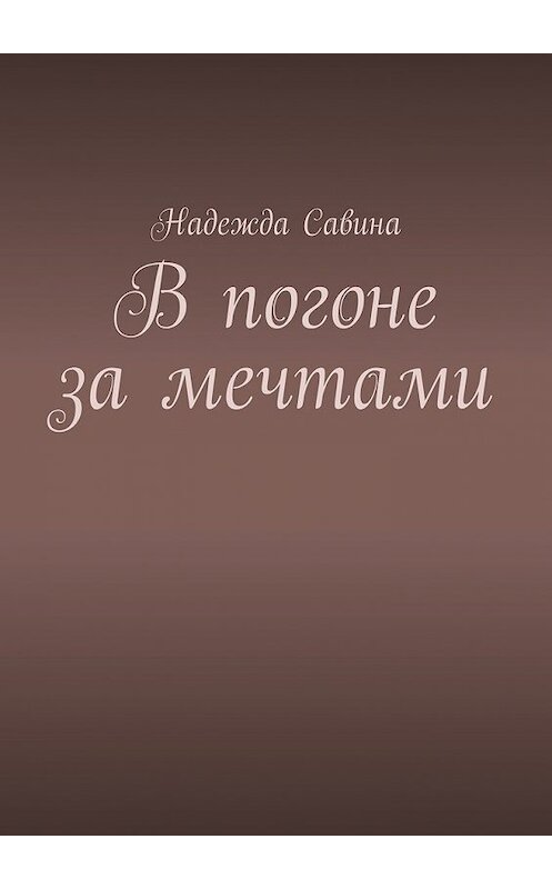 Обложка книги «В погоне за мечтами» автора Надежды Савины. ISBN 9785449097149.