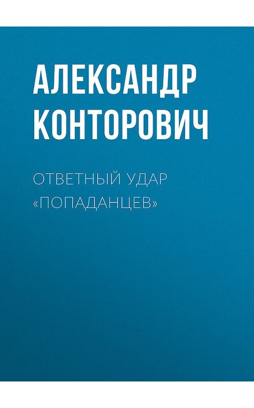 Обложка книги «Ответный удар «попаданцев»» автора Александра Конторовича. ISBN 9785000990698.