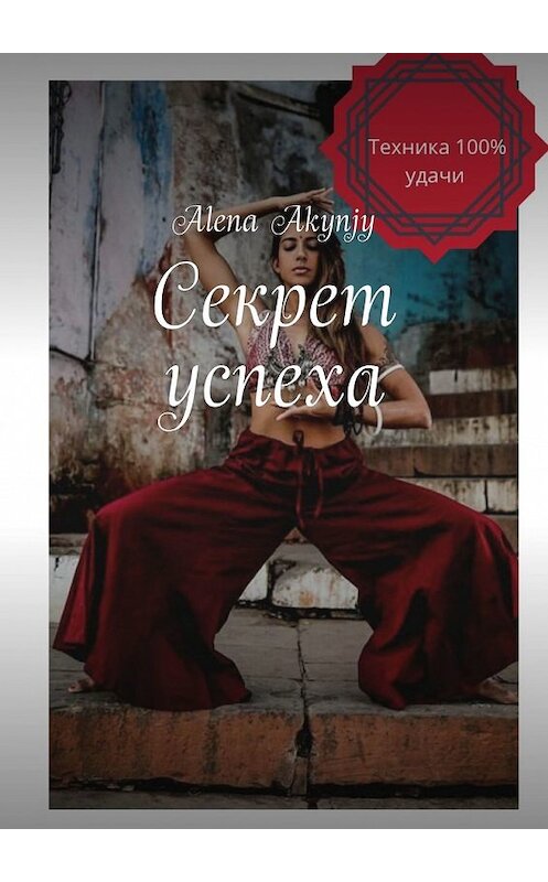 Обложка книги «Секрет успеха. 100% техника» автора Alena Akynjy. ISBN 9785449648587.