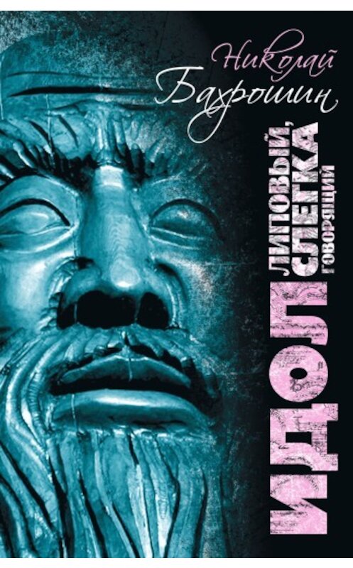 Обложка книги «Идол липовый, слегка говорящий» автора Николая Бахрошина издание 2009 года. ISBN 9785170500307.