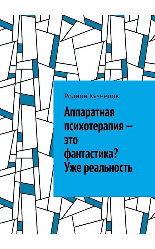 Обложка книги «Аппаратная психотерапия – это фантастика? Уже реальность» автора Родиона Кузнецова. ISBN 9785449687265.