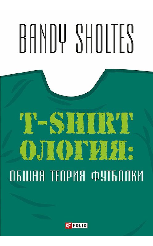 Обложка книги «T-Shirtoлогия. Общая теория футболки. Полутрикотажный роман» автора Bandy Sholtes издание 2015 года.