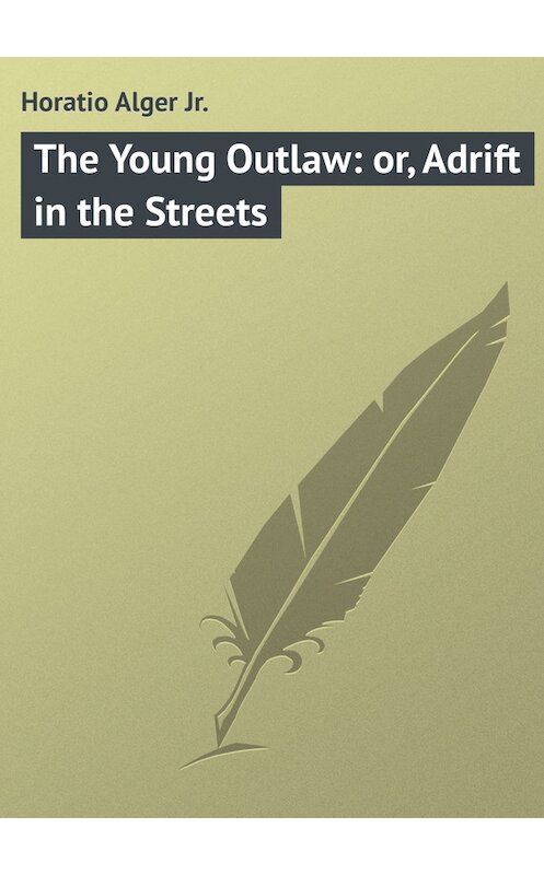 Обложка книги «The Young Outlaw: or, Adrift in the Streets» автора Horatio Alger.