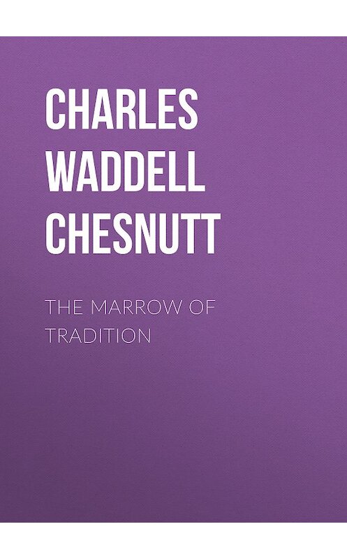 Обложка книги «The Marrow of Tradition» автора Charles Waddell Chesnutt.