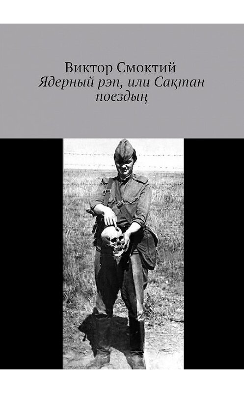 Обложка книги «Ядерный рэп, или Сақтан поездың» автора Виктора Смоктия. ISBN 9785448337406.
