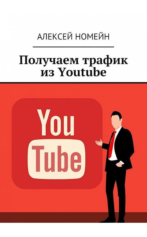 Обложка книги «Получаем трафик из Youtube» автора Алексея Номейна. ISBN 9785449068415.