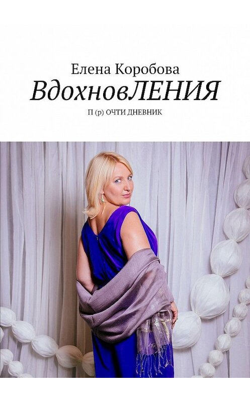 Обложка книги «ВдохновЛЕНИЯ. П (р) ОЧТИ ДНЕВНИК» автора Елены Коробовы. ISBN 9785448358661.