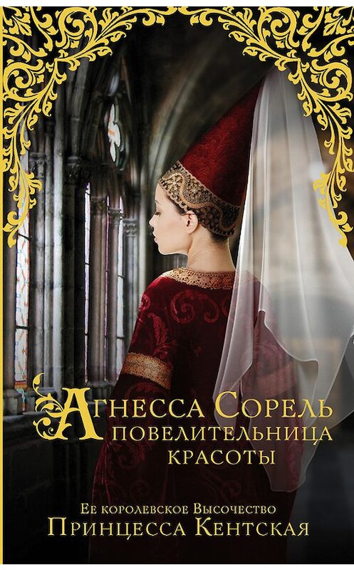 Обложка книги «Агнесса Сорель – повелительница красоты» автора Принцесси Кентская издание 2017 года. ISBN 9785171030384.