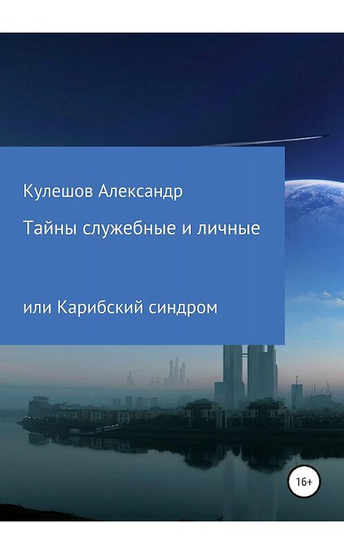 Обложка книги «Тайны служебные и личные, или Карибский синдром» автора Александра Кулешова издание 2018 года.