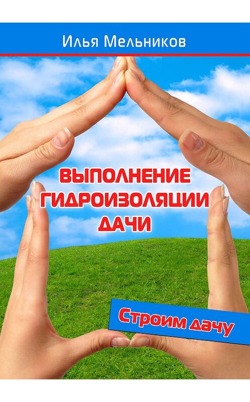 Обложка книги «Выполнение гидроизоляции дачи» автора Ильи Мельникова.