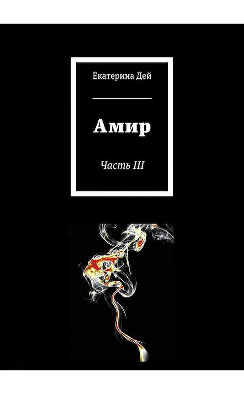 Обложка книги «Амир. Часть III» автора Екатериной Дей. ISBN 9785449032560.
