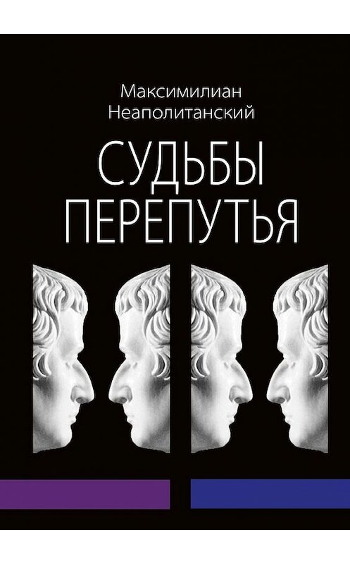 Обложка книги «Судьбы перепутья. Роман в шести частях с эпилогом» автора Максимилиана Неаполитанския. ISBN 9785449336002.