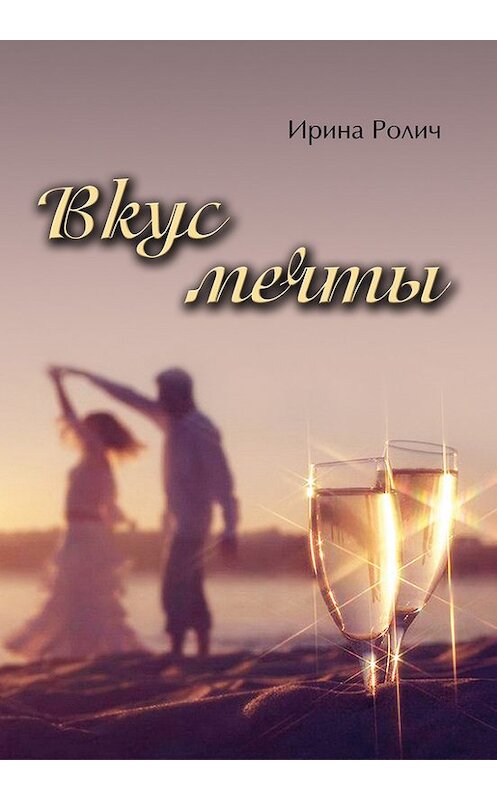 Обложка книги «Вкус мечты» автора Ириной Роличи издание 2016 года. ISBN 9785906909657.