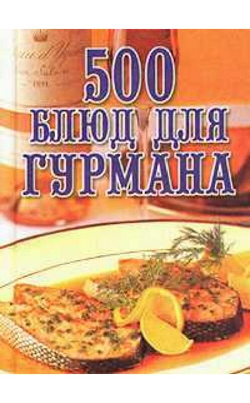 Обложка книги «500 блюд для гурманов» автора Любовь Поливалины издание 2002 года. ISBN 5783810606.