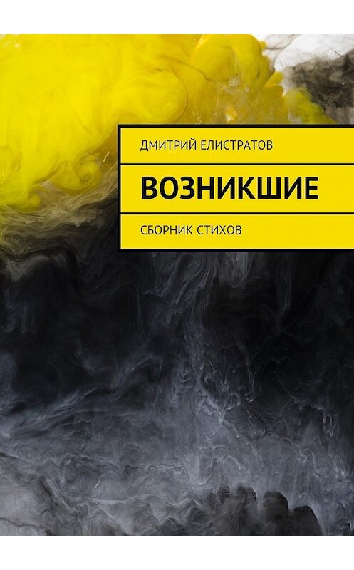 Обложка книги «Возникшие. Сборник стихов» автора Дмитрия Елистратова. ISBN 9785449300843.