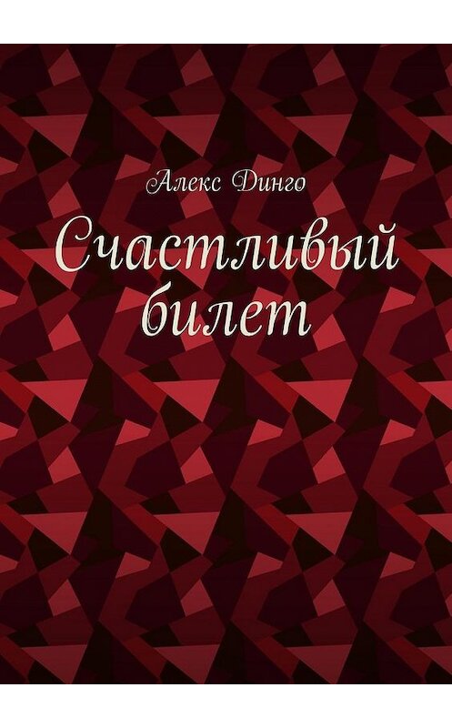 Обложка книги «Счастливый билет» автора Алекс Динго. ISBN 9785005179333.