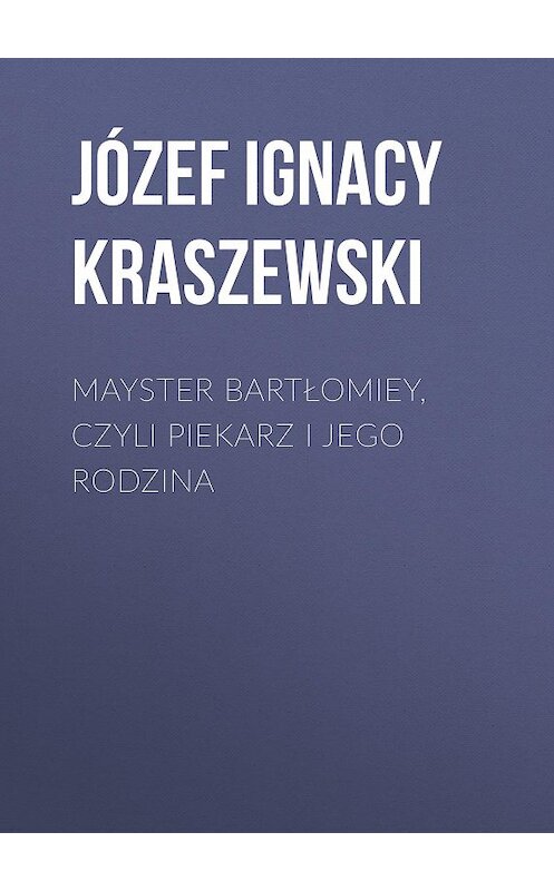 Обложка книги «Mayster Bartłomiey, czyli Piekarz i jego rodzina» автора Józef Ignacy Kraszewski.