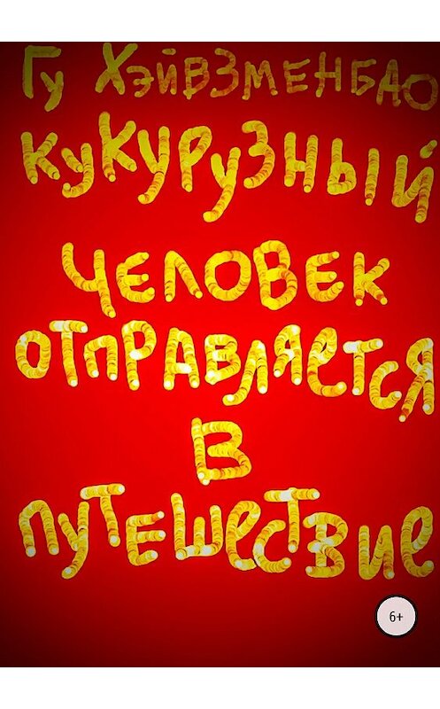 Обложка книги «Кукурузный Человек отправляется в путешествие» автора Гу Хэйвзменбао издание 2018 года.