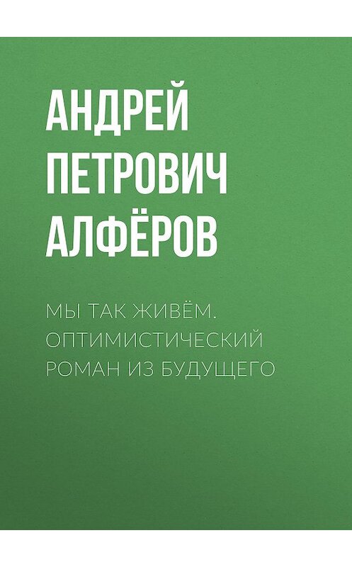 Обложка книги «Мы так живём. Оптимистический роман из будущего» автора Андрея Алфёрова.