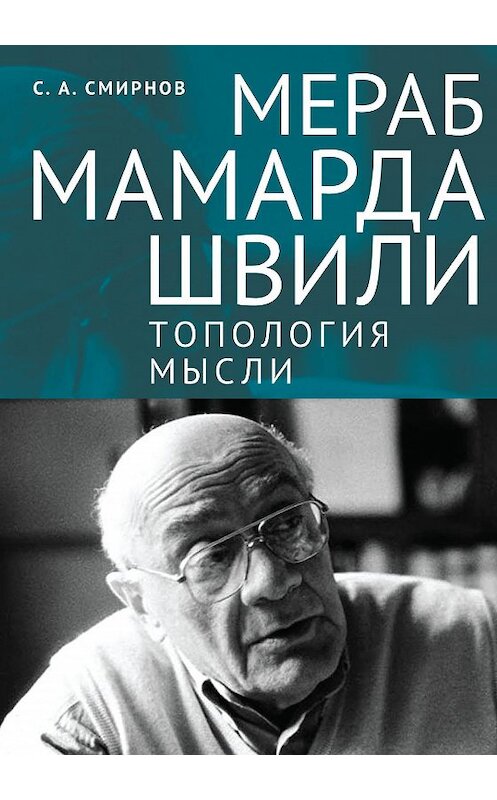 Обложка книги «Мераб Мамардашвили: топология мысли» автора Сергея Смирнова. ISBN 9785001651543.