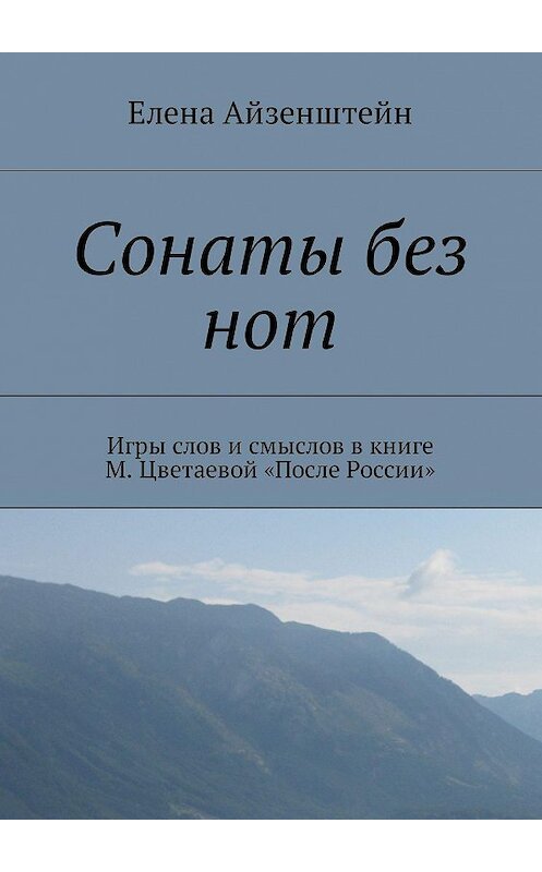 Обложка книги «Сонаты без нот. Игры слов и смыслов в книге М. Цветаевой «После России»» автора Елены Айзенштейн. ISBN 9785447402655.