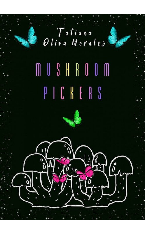 Обложка книги «Mushroom pickers» автора Tatiana Oliva Morales. ISBN 9785449856722.