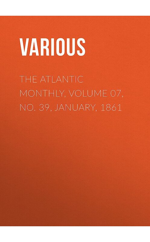 Обложка книги «The Atlantic Monthly, Volume 07, No. 39, January, 1861» автора Various.