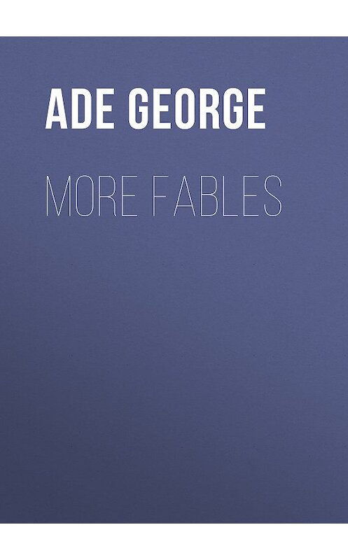 Обложка книги «More Fables» автора George Ade.