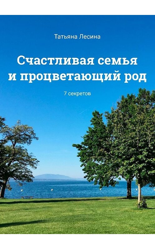 Обложка книги «Счастливая семья и процветающий род. 7 секретов» автора Татьяны Лесины. ISBN 9785005094193.