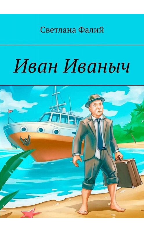 Обложка книги «Иван Иваныч» автора Светланы Фалий. ISBN 9785449657459.