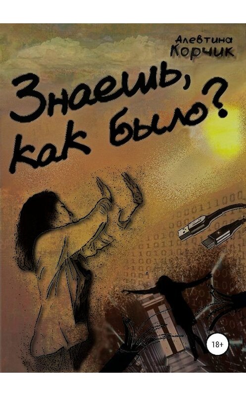 Обложка книги «Знаешь, как было?» автора Алевтиной Корчик издание 2019 года. ISBN 9785532090538.