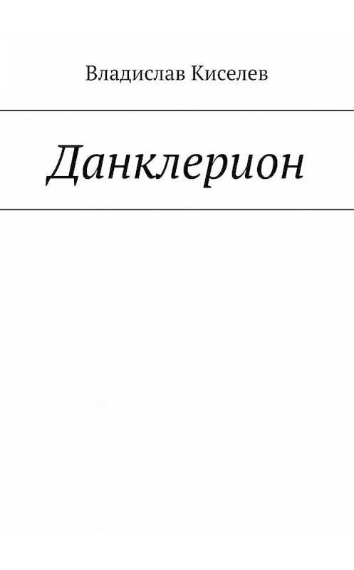 Обложка книги «Данклерион» автора Владислава Киселева. ISBN 9785449366092.