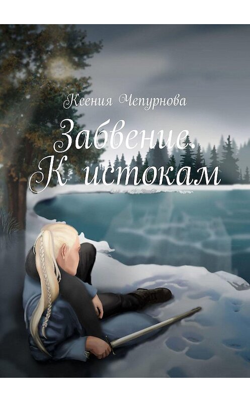 Обложка книги «Забвение. К истокам. Книга 1» автора Ксении Чепурновы. ISBN 9785005164308.