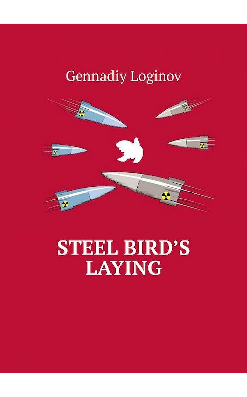 Обложка книги «Steel Bird’s Laying» автора Gennadiy Loginov. ISBN 9785449370655.