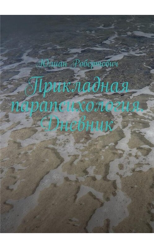 Обложка книги «Прикладная парапсихология. Дневник» автора Юлиана Робертовича. ISBN 9785448367564.