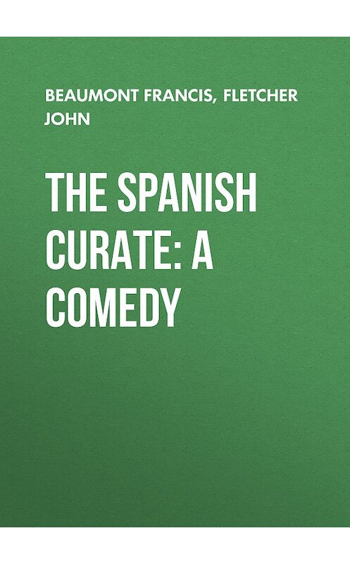 Обложка книги «The Spanish Curate: A Comedy» автора .