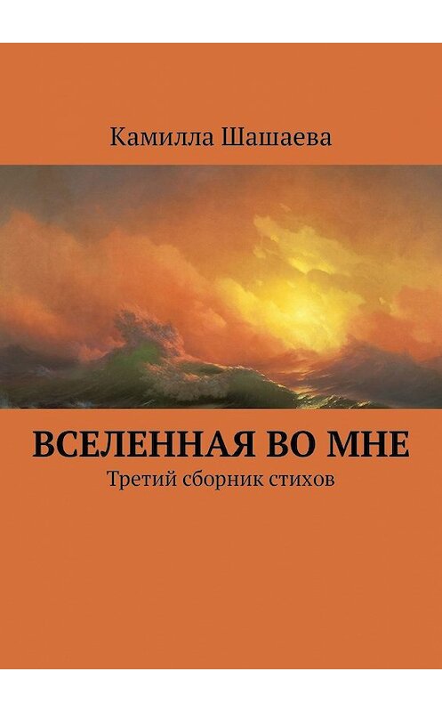 Обложка книги «Вселенная во мне. Третий сборник стихов» автора Камиллы Шашаевы. ISBN 9785449304902.