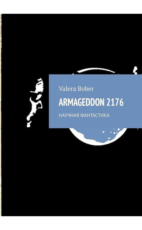 Обложка книги «ARMAGEDDON 2176. Научная фантастика» автора Valera Bober. ISBN 9785005017925.