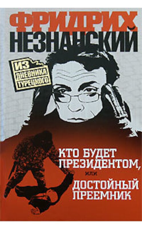 Обложка книги «Кто будет президентом, или Достойный преемник» автора Фридрих Незнанския издание 2008 года. ISBN 9785170455232.