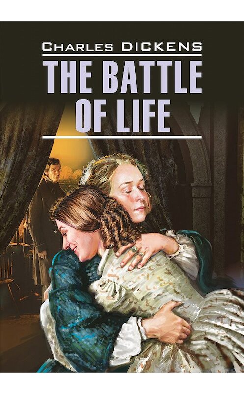 Обложка книги «The Battle of Life / Битва жизни. Книга для чтения на английском языке» автора Чарльза Диккенса издание 2016 года. ISBN 9785992511413.