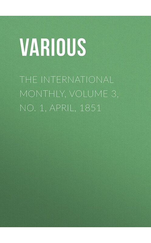 Обложка книги «The International Monthly, Volume 3, No. 1, April, 1851» автора Various.