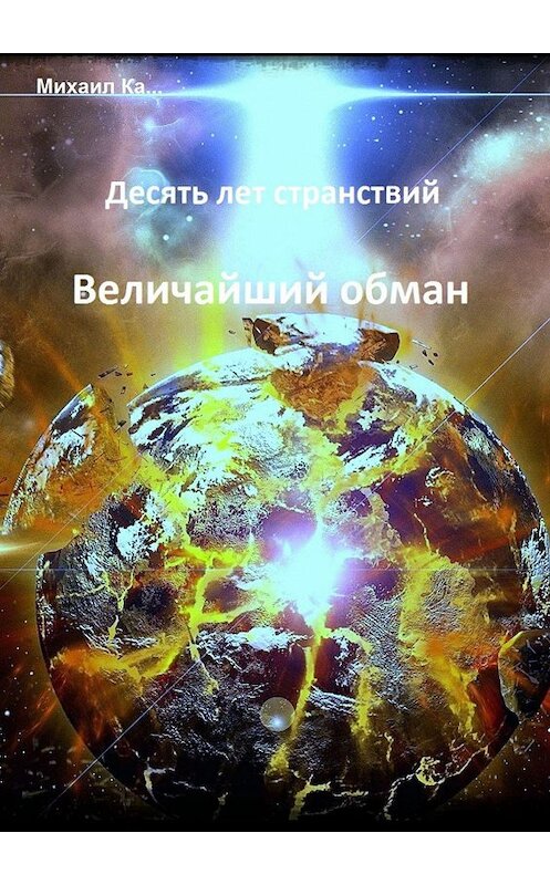 Обложка книги «Десять лет странствий. Величайший обман» автора Михаил Ка…. ISBN 9785448391859.